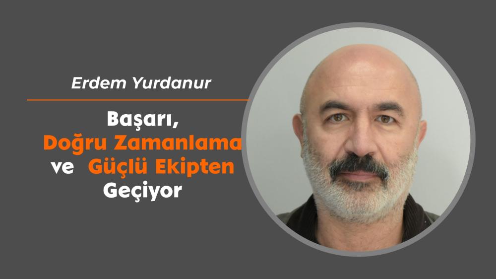 Erdem Yurdanur: Girişimcilikte Zamanlama ve Ekip Çok Önemli